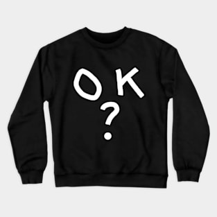 OK? Crewneck Sweatshirt